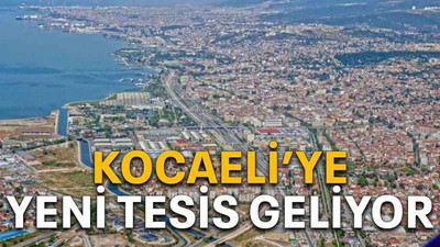 Kocaeli’ye yeni tesis geliyor